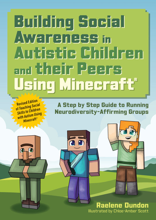 Building Social Awareness in Autistic Children and their Peers Using Minecraft® by Raelene Dundon, Chloe-Amber Scott, Jessica Scott