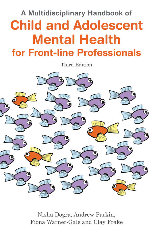 A Multidisciplinary Handbook of Child and Adolescent Mental Health for Front-line Professionals, Third Edition by Nisha Dogra, Andrew Parkin, Fiona Warner-Gale, Clay Frake
