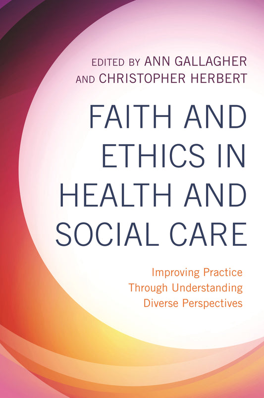 Faith and Ethics in Health and Social Care by Ann Gallagher, Christopher Herbert, No Author Listed