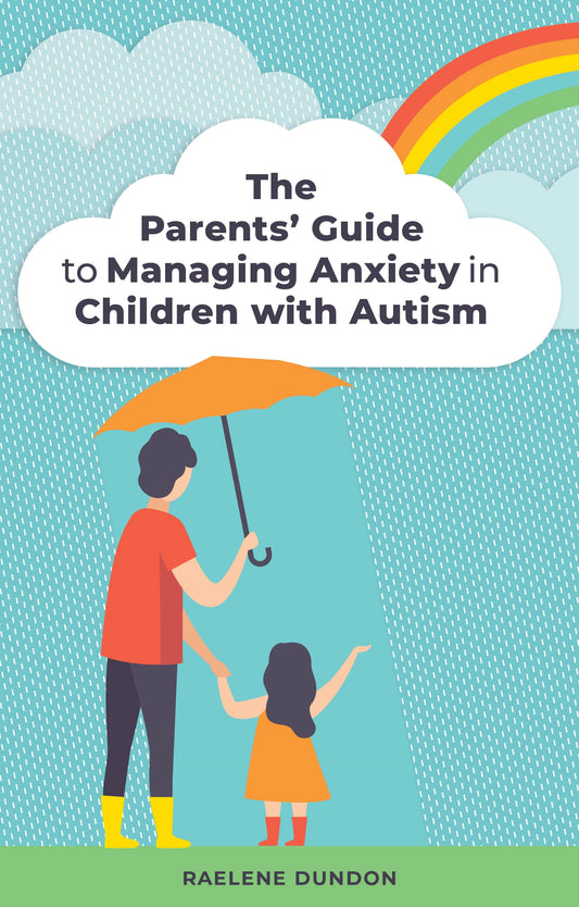 The Parents' Guide to Managing Anxiety in Children with Autism by Raelene Dundon