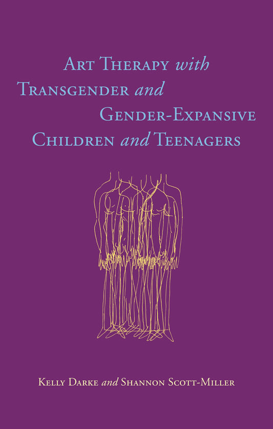Art Therapy with Transgender and Gender-Expansive Children and Teenagers by Kelly Darke, Shannon Scott-Miller