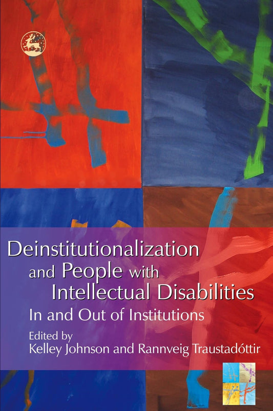 Deinstitutionalization and People with Intellectual Disabilities by Kelley Johnson, Rannveig Traustadottir, No Author Listed