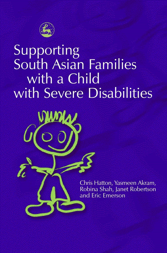 Supporting South Asian Families with a Child with Severe Disabilities by Yasmeen Akram, Chris Hatton, Robina Shah, Eric Emerson, Janet Robertson