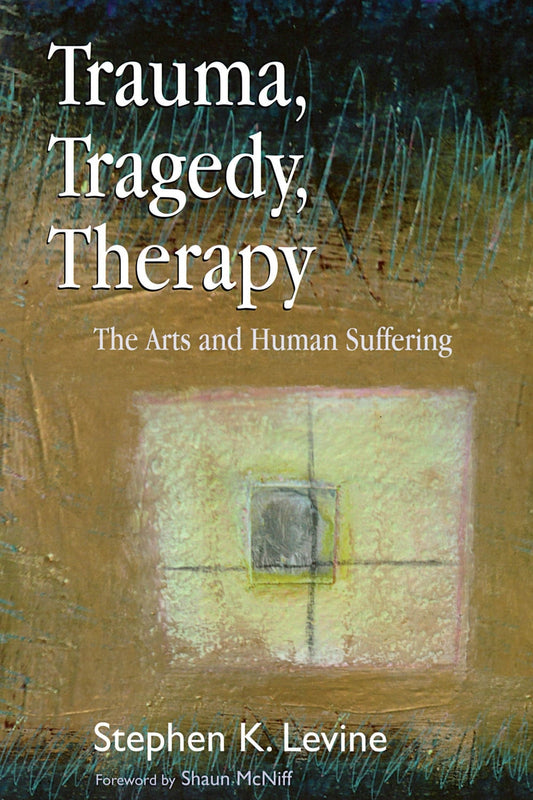Trauma, Tragedy, Therapy by Stephen K. Levine, Shaun McNiff