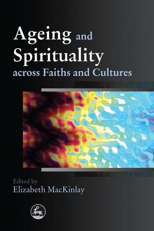 Ageing and Spirituality across Faiths and Cultures by Elizabeth MacKinlay, No Author Listed