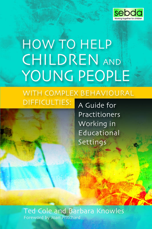 How to Help Children and Young People with Complex Behavioural Difficulties by Barbara Knowles, Ted Cole, Joan Pritchard