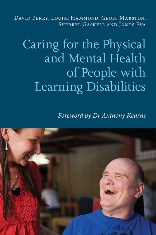 Caring for the Physical and Mental Health of People with Learning Disabilities by Louise Hammond, Geoff Marston, Sherryl Gaskell, James Eva, David Perry, Anthony Kearns, Elin Davis