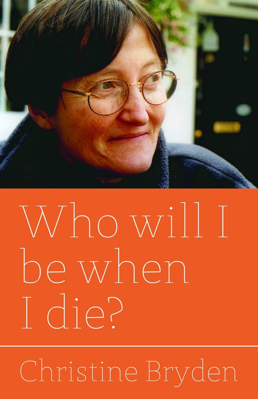 Who will I be when I die? by Christine Bryden