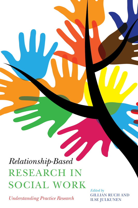 Relationship-Based Research in Social Work by Gillian Ruch, Ilse Julkunen, Irwin Epstein, No Author Listed