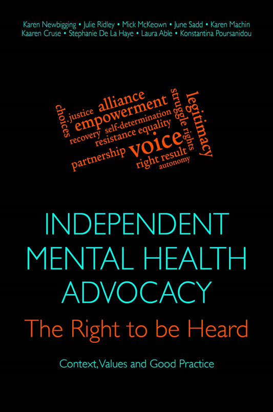 Independent Mental Health Advocacy - The Right to Be Heard by Julie Ridley, Karen Newbigging, Mick McKeown, Kris Chastey, June Sadd, Karen Machin, Kaaren Cruse, Stephanie De La Haye, Laura Able, Konstantina Poursanidou