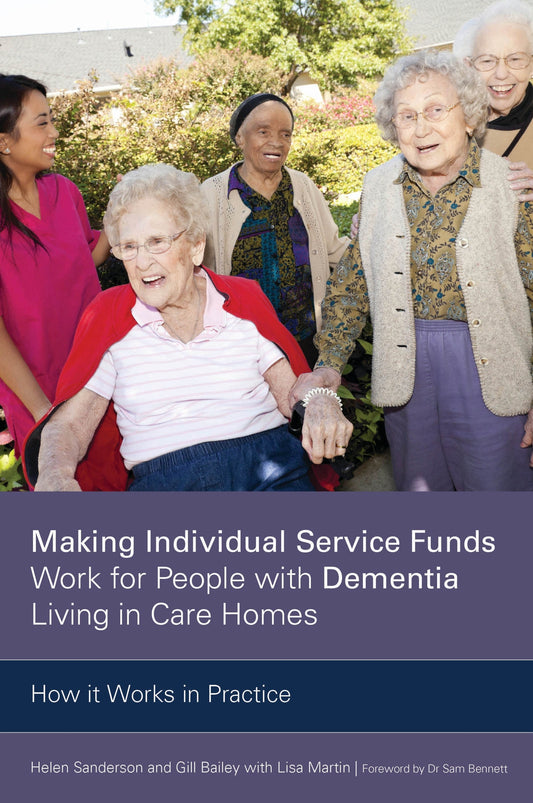 Making Individual Service Funds Work for People with Dementia Living in Care Homes by Gill Bailey, Helen Sanderson
