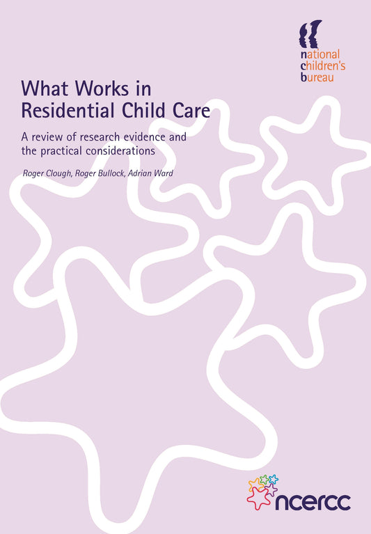 What Works in Residential Child Care by Roger Bullock, Adrian Ward, Roger Clough