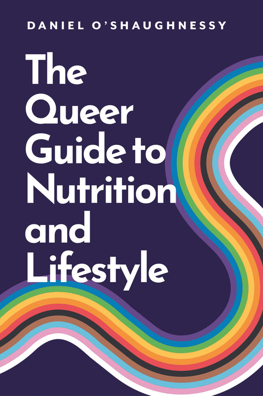 The Queer Guide to Nutrition and Lifestyle by Daniel O’Shaughnessy, Miguel Toribio-Mateas