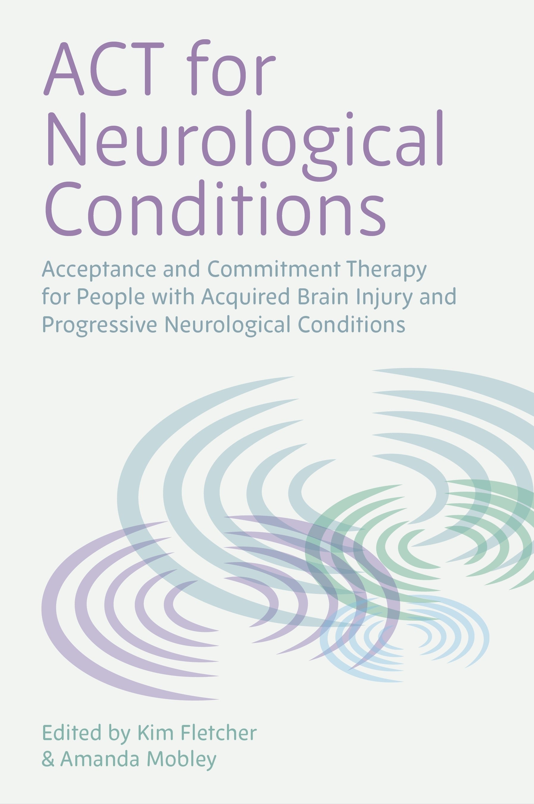 ACT for Neurological Conditions by Kim Fletcher, Amanda Mobley, No Author Listed, Masha Pimas