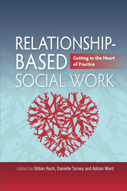 Relationship-Based Social Work by Gillian Ruch, Adrian Ward, Danielle Turney, No Author Listed