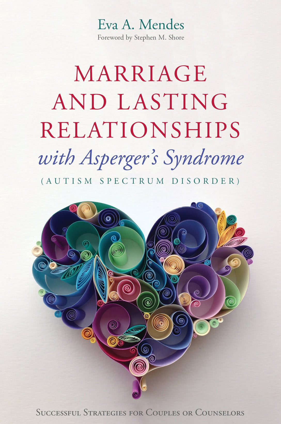 Marriage and Lasting Relationships with Asperger's Syndrome (Autism Spectrum Disorder) by Stephen M. Shore, Eva A. Mendes