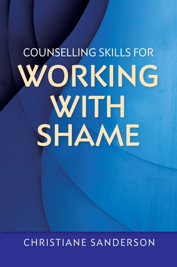Counselling Skills for Working with Shame by Christiane Sanderson