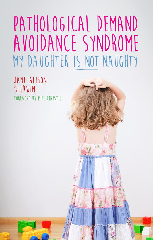 Pathological Demand Avoidance Syndrome - My Daughter is Not Naughty by Phil Christie, Jane Alison Sherwin