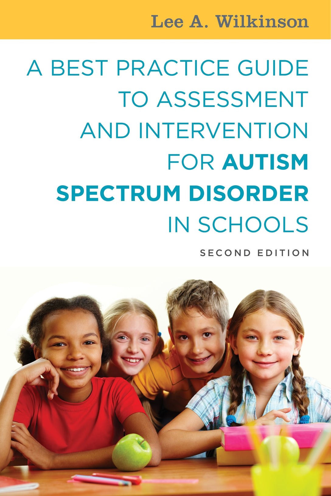 A Best Practice Guide to Assessment and Intervention for Autism Spectrum Disorder in Schools, Second Edition by Lee A. Wilkinson