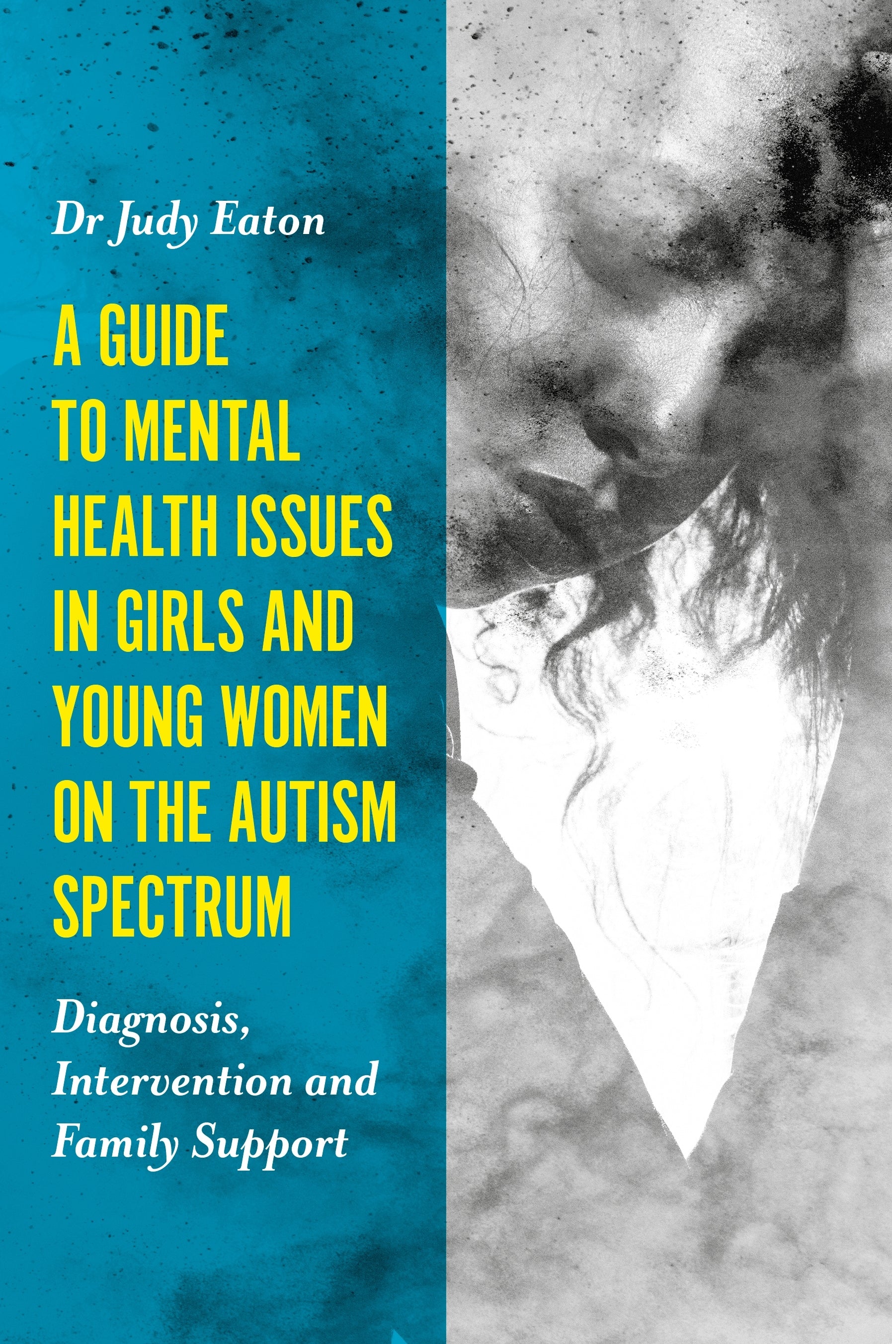 A Guide to Mental Health Issues in Girls and Young Women on the Autism Spectrum by Judy Eaton