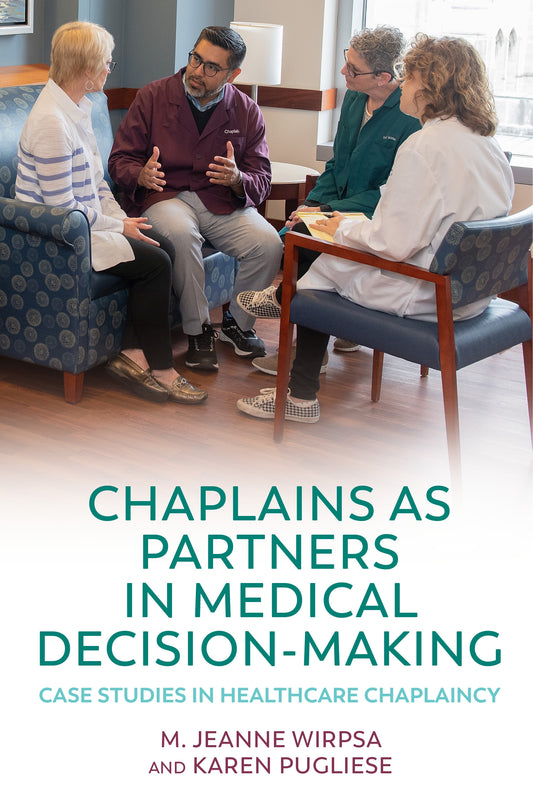Chaplains as Partners in Medical Decision-Making by George Fitchett, M. Jeanne Wirpsa, Karen Pugliese, No Author Listed