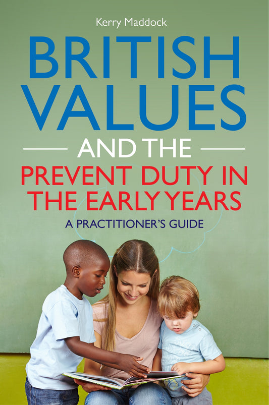 British Values and the Prevent Duty in the Early Years by Kerry Maddock