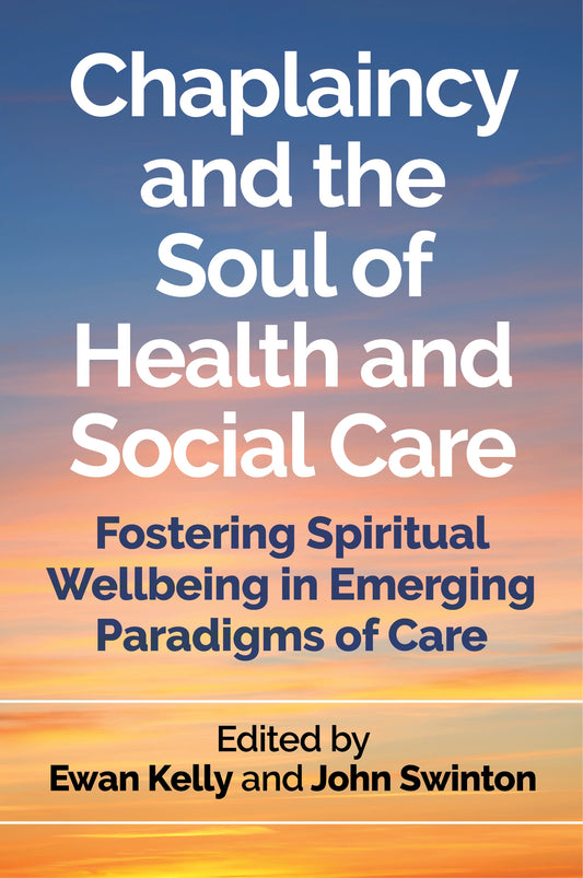 Chaplaincy and the Soul of Health and Social Care by Stephen Pattison, John Swinton, Ewan Kelly, No Author Listed