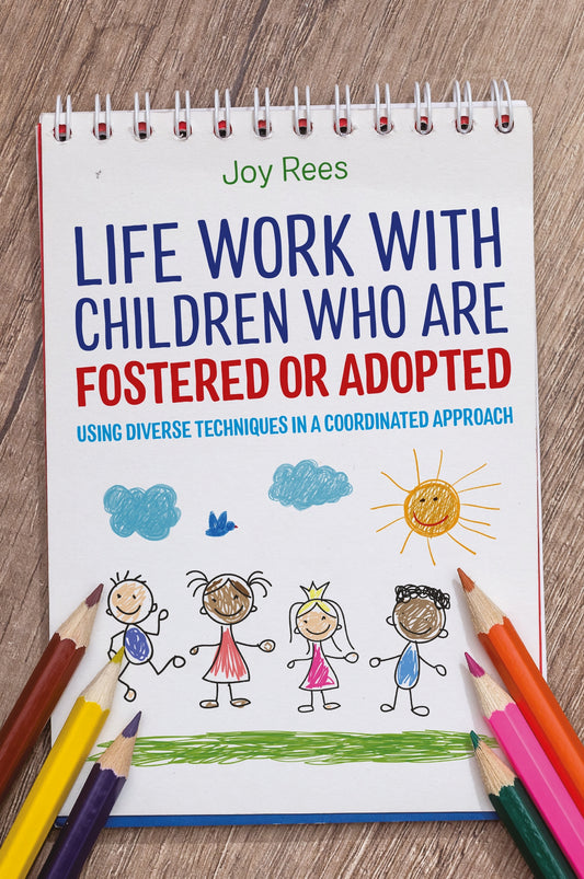 Life Work with Children Who are Fostered or Adopted by Joy Rees
