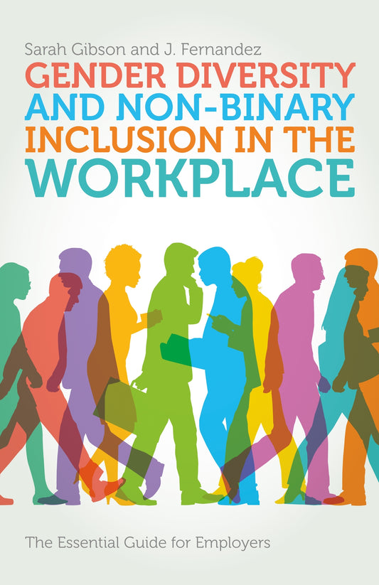 Gender Diversity and Non-Binary Inclusion in the Workplace by J. Fernandez, Sarah Gibson