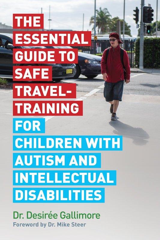 The Essential Guide to Safe Travel-Training for Children with Autism and Intellectual Disabilities by Mike Steer, Desirée Gallimore