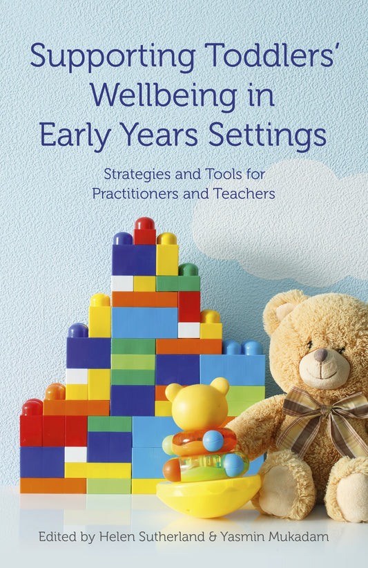 Supporting Toddlers' Wellbeing in Early Years Settings by Ms Helen Sutherland, Anne Rawlings, Yasmin Mukadam, No Author Listed