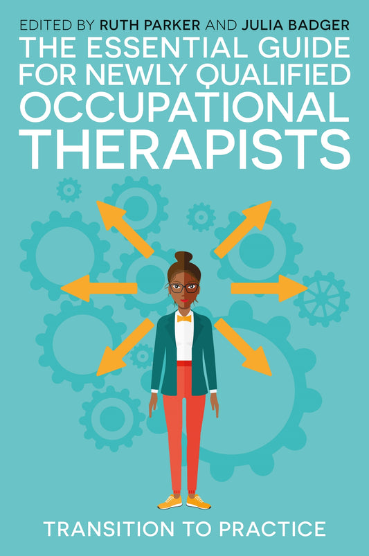 The Essential Guide for Newly Qualified Occupational Therapists by Nick Pollard, Ruth Parker, Julia Badger, Dr Theresa Baxter, No Author Listed
