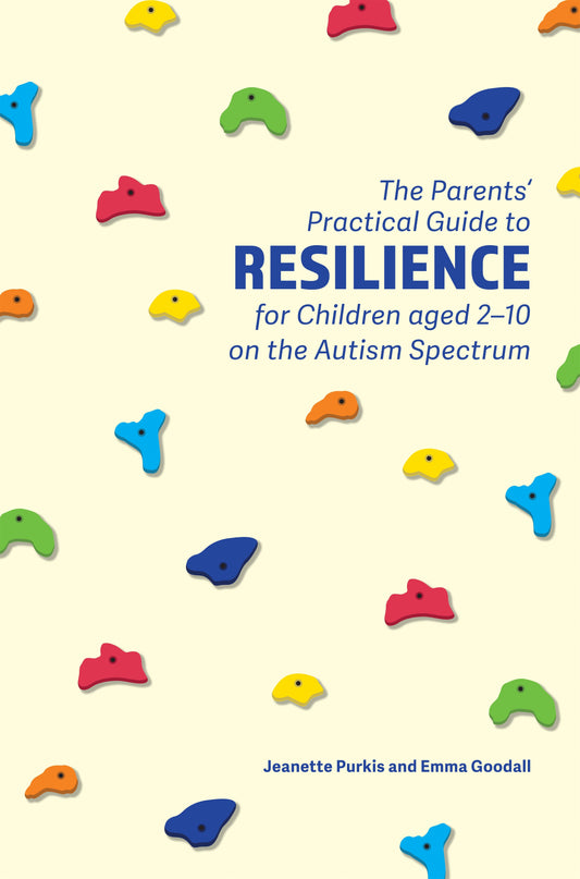 The Parents' Practical Guide to Resilience for Children aged 2-10 on the Autism Spectrum by Yenn Purkis, Emma Goodall