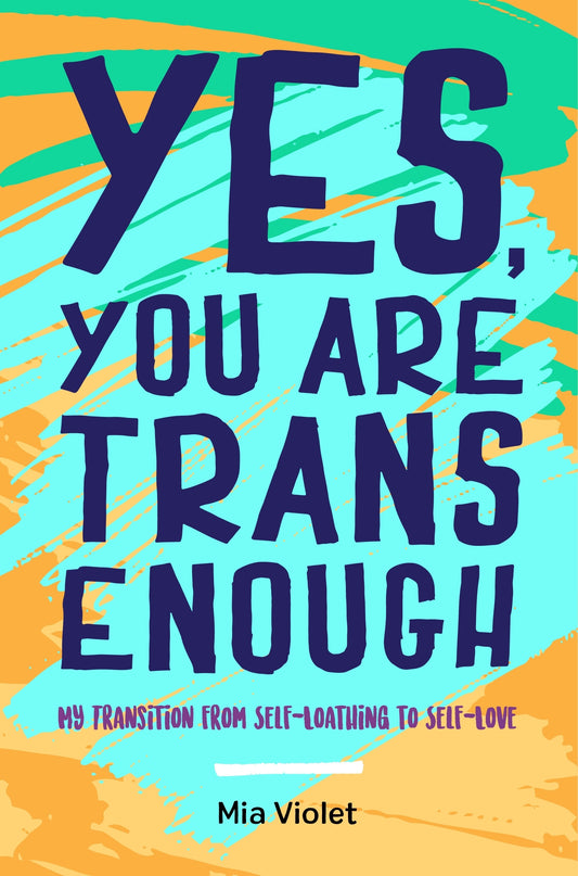 Yes, You Are Trans Enough by Mia Violet