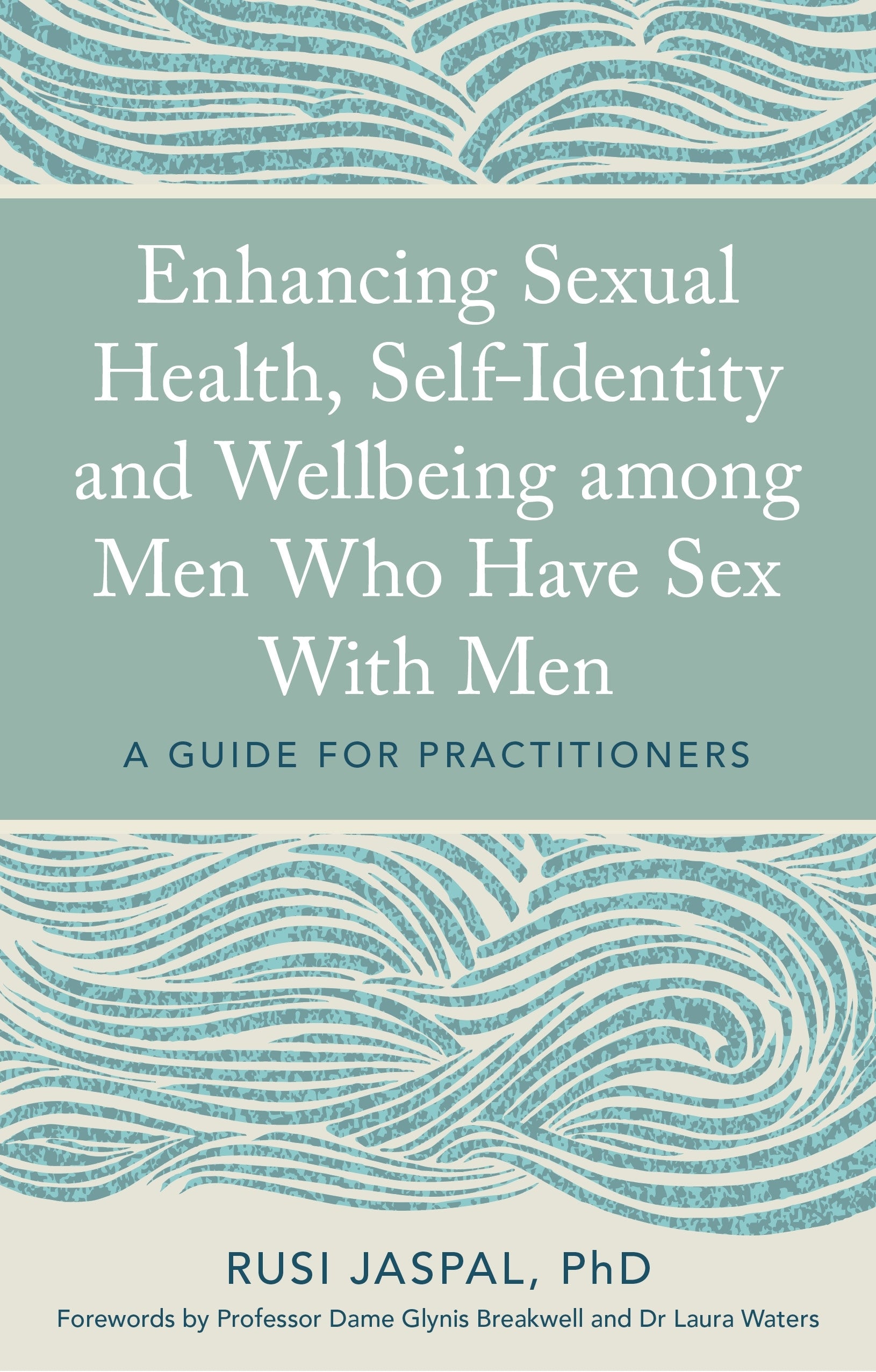 Enhancing Sexual Health, Self-Identity and Wellbeing among Men Who Have Sex With Men by Professor Dame Glynis Breakwell, Dr Laura Waters, Rusi Jaspal