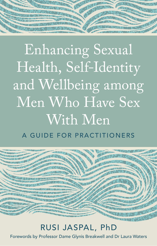 Enhancing Sexual Health, Self-Identity and Wellbeing among Men Who Have Sex With Men by Rusi Jaspal, Professor Dame Glynis Breakwell, Dr Laura Waters