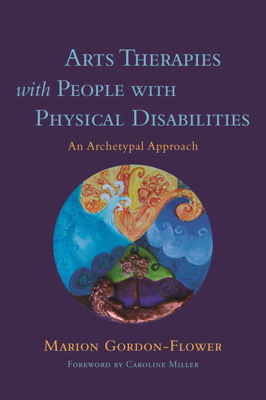 Arts Therapies with People with Physical Disabilities by Caroline Miller, Marion Gordon-Flower