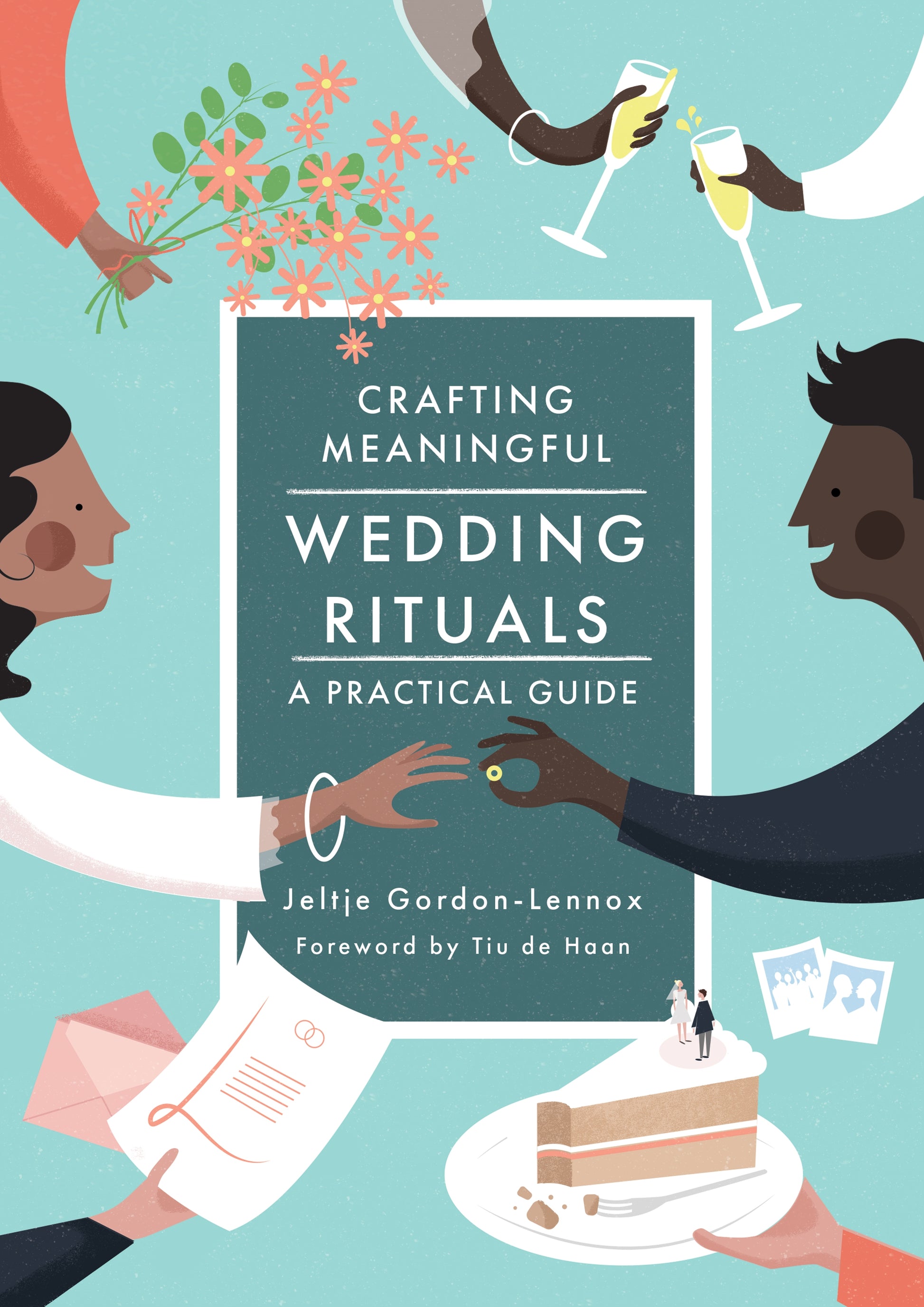 Crafting Meaningful Wedding Rituals by Jeltje Gordon-Lennox, Tiu de Haan