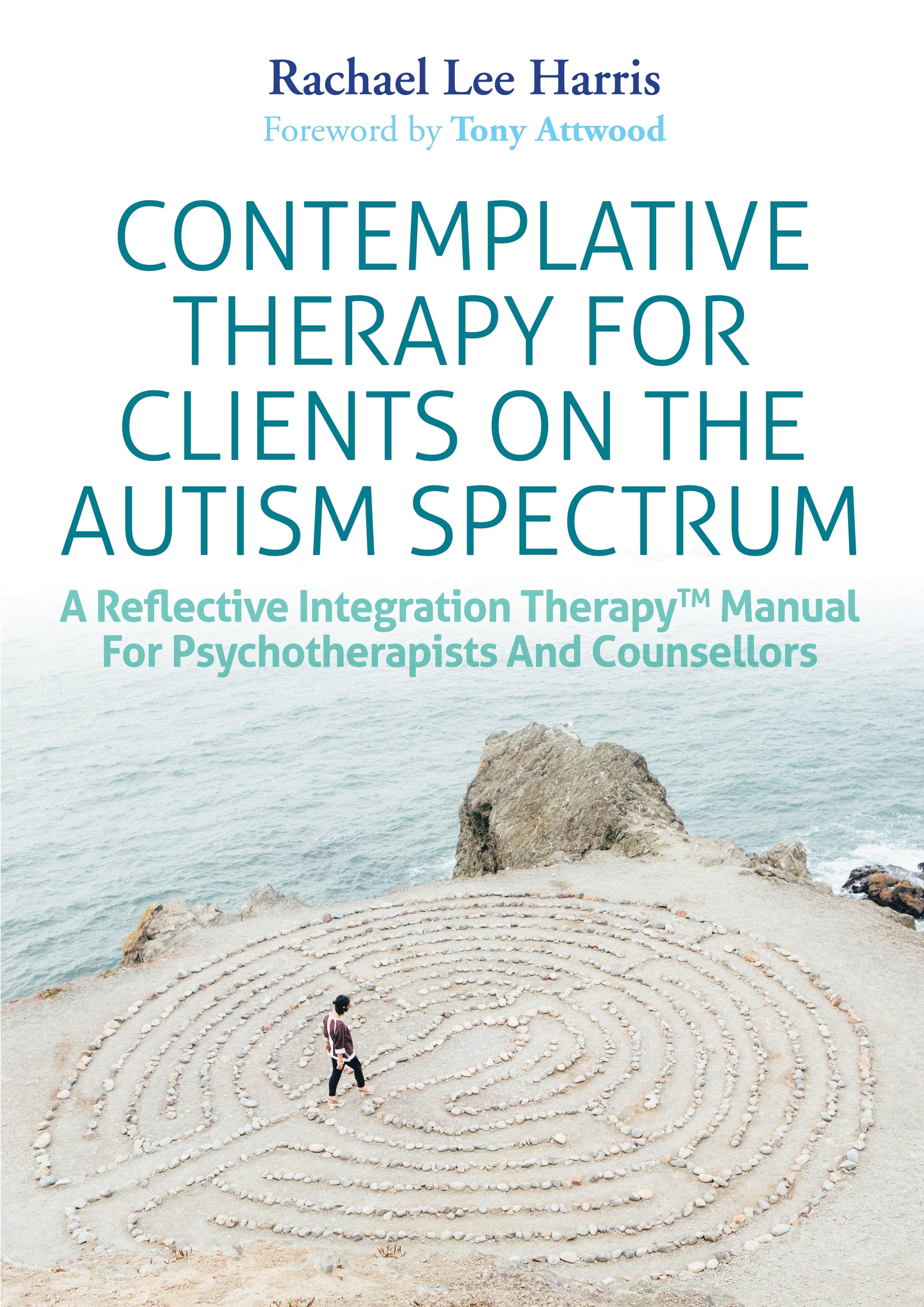 Contemplative Therapy for Clients on the Autism Spectrum by Rachael Lee Harris, Dr Anthony Attwood