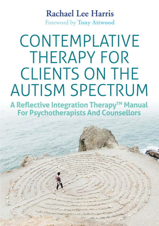 Contemplative Therapy for Clients on the Autism Spectrum by Dr Anthony Attwood, Rachael Lee Harris