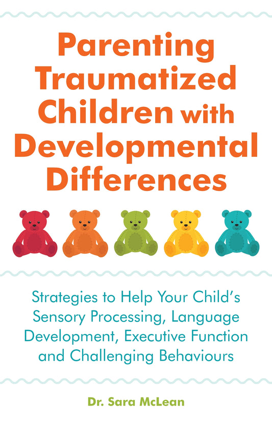 Parenting Traumatized Children with Developmental Differences by Sara McLean
