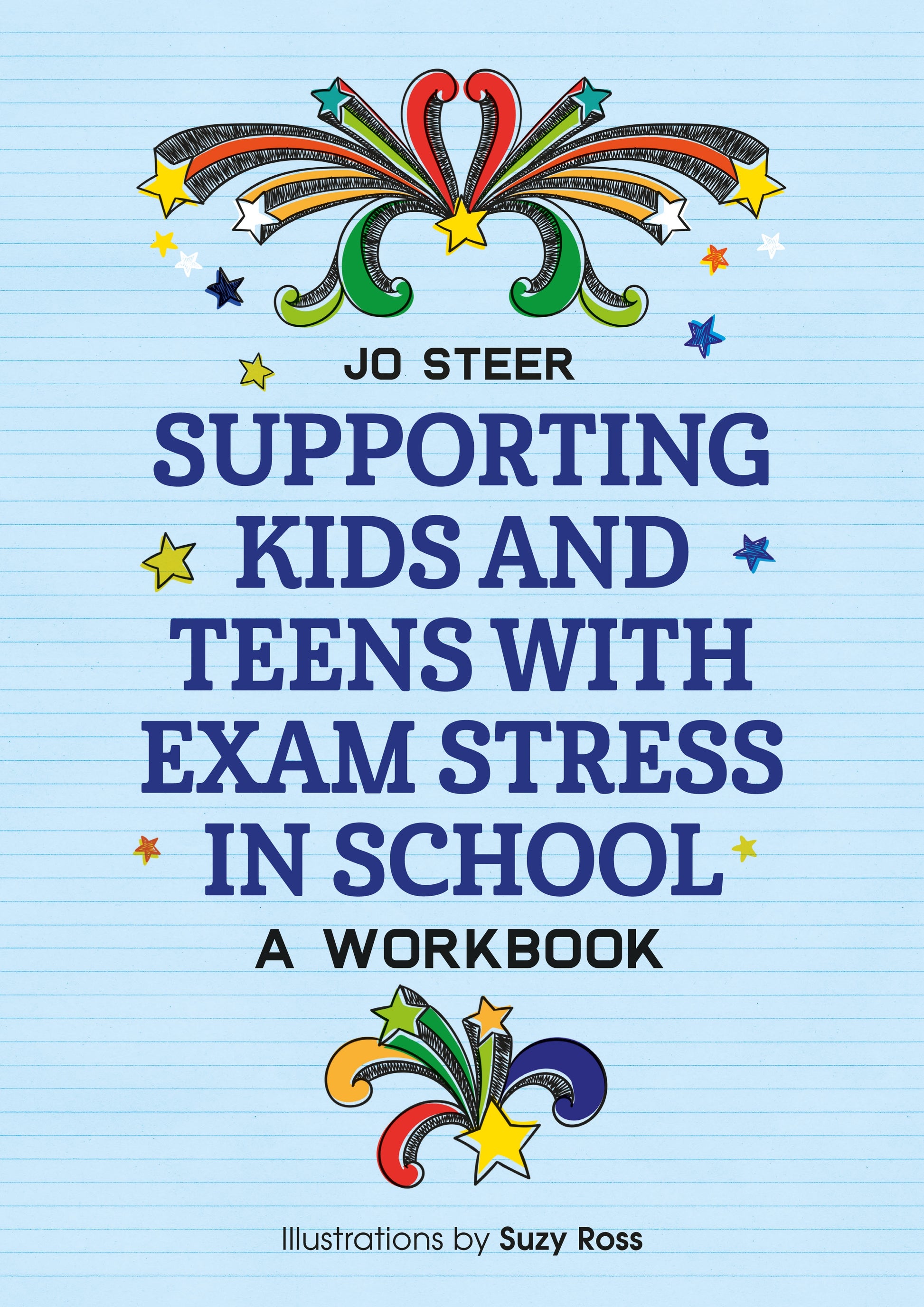 Supporting Kids and Teens with Exam Stress in School by Joanne Steer, Suzy Ross