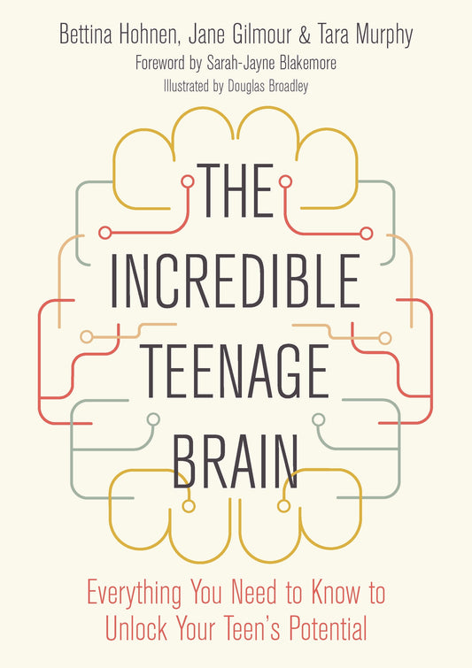 The Incredible Teenage Brain by Douglas Broadley, Sarah Jayne Blakemore, Tara Murphy, Jane Gilmour, Bettina Hohnen