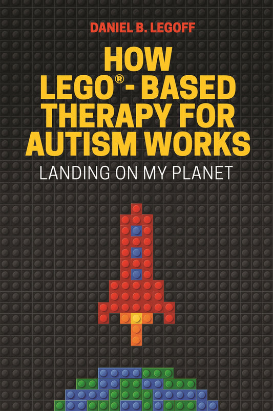 How LEGO®-Based Therapy for Autism Works by Daniel B. LeGoff