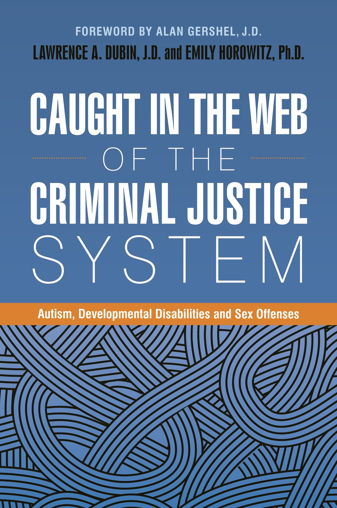 Caught in the Web of the Criminal Justice System by Lawrence A. Dubin, J.D., Emily Horowitz, Ph.D., Dr Anthony Attwood, Alan Gershel, No Author Listed
