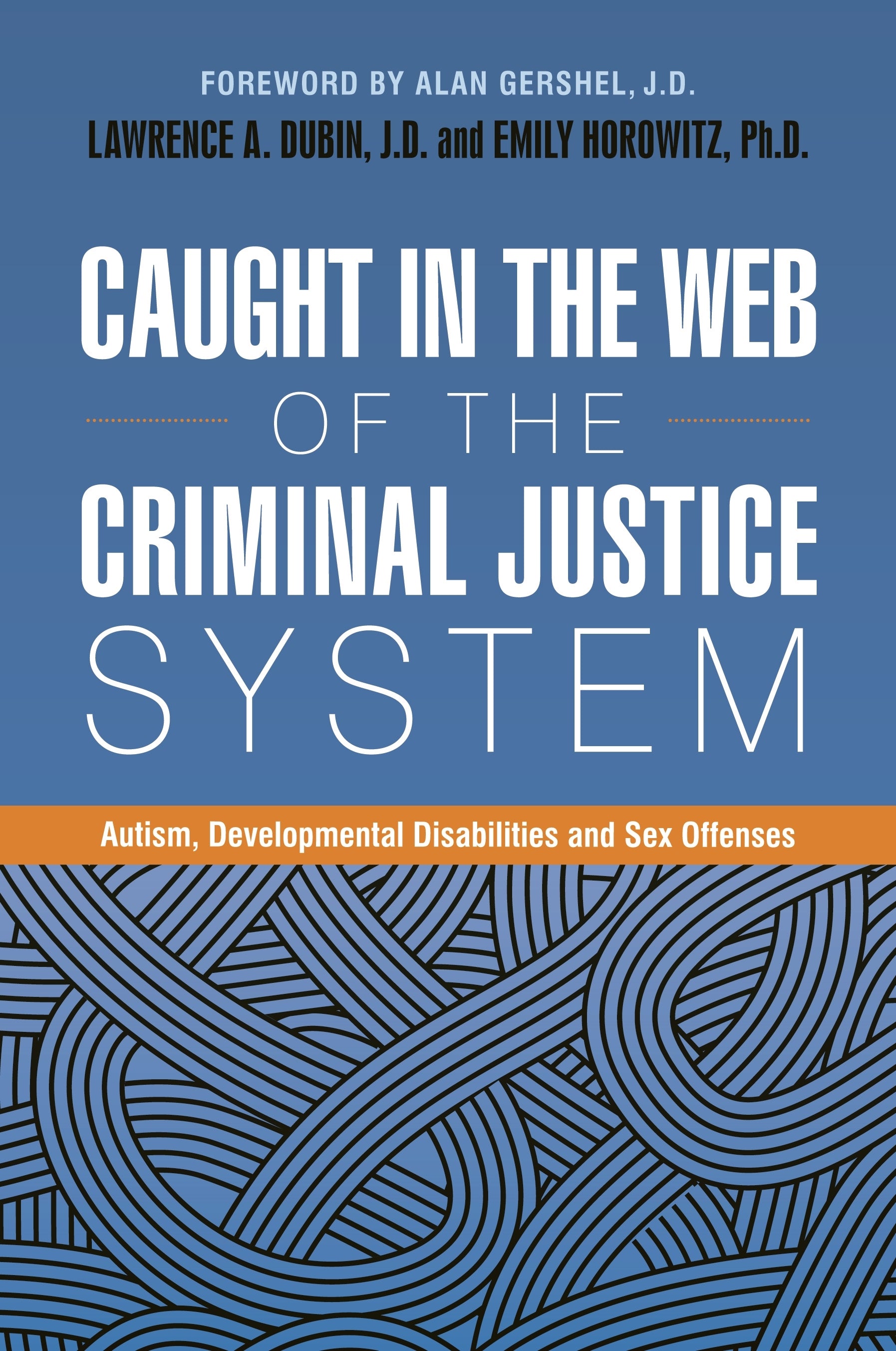 Caught in the Web of the Criminal Justice System by Lawrence A. Dubin, J.D., Emily Horowitz, Ph.D., Alan Gershel, Dr Anthony Attwood, No Author Listed