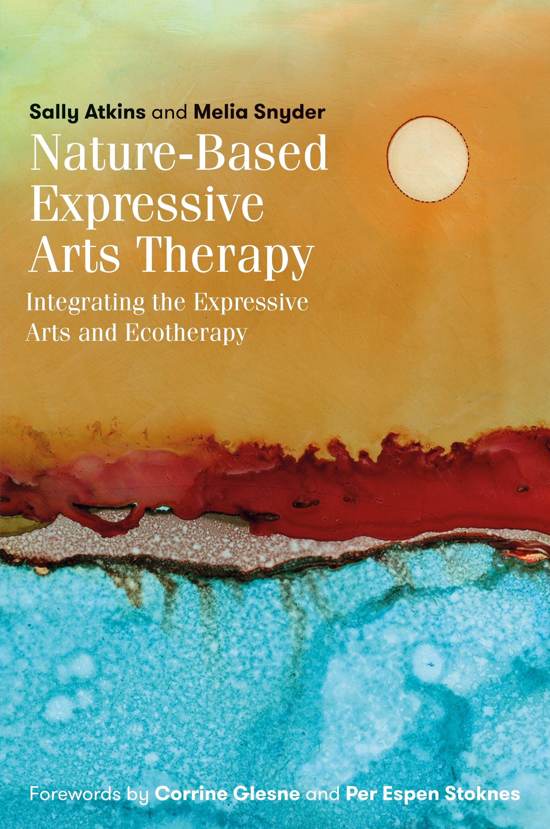 Nature-Based Expressive Arts Therapy by Sally Atkins, Melia Snyder, Corrine Glesne, Per Espen Stoknes