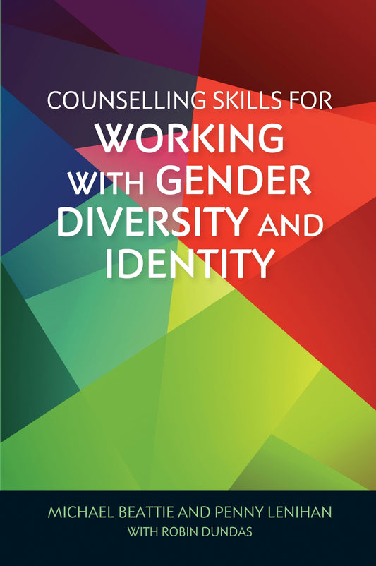 Counselling Skills for Working with Gender Diversity and Identity by Christiane Sanderson, Michael Beattie, Penny Lenihan