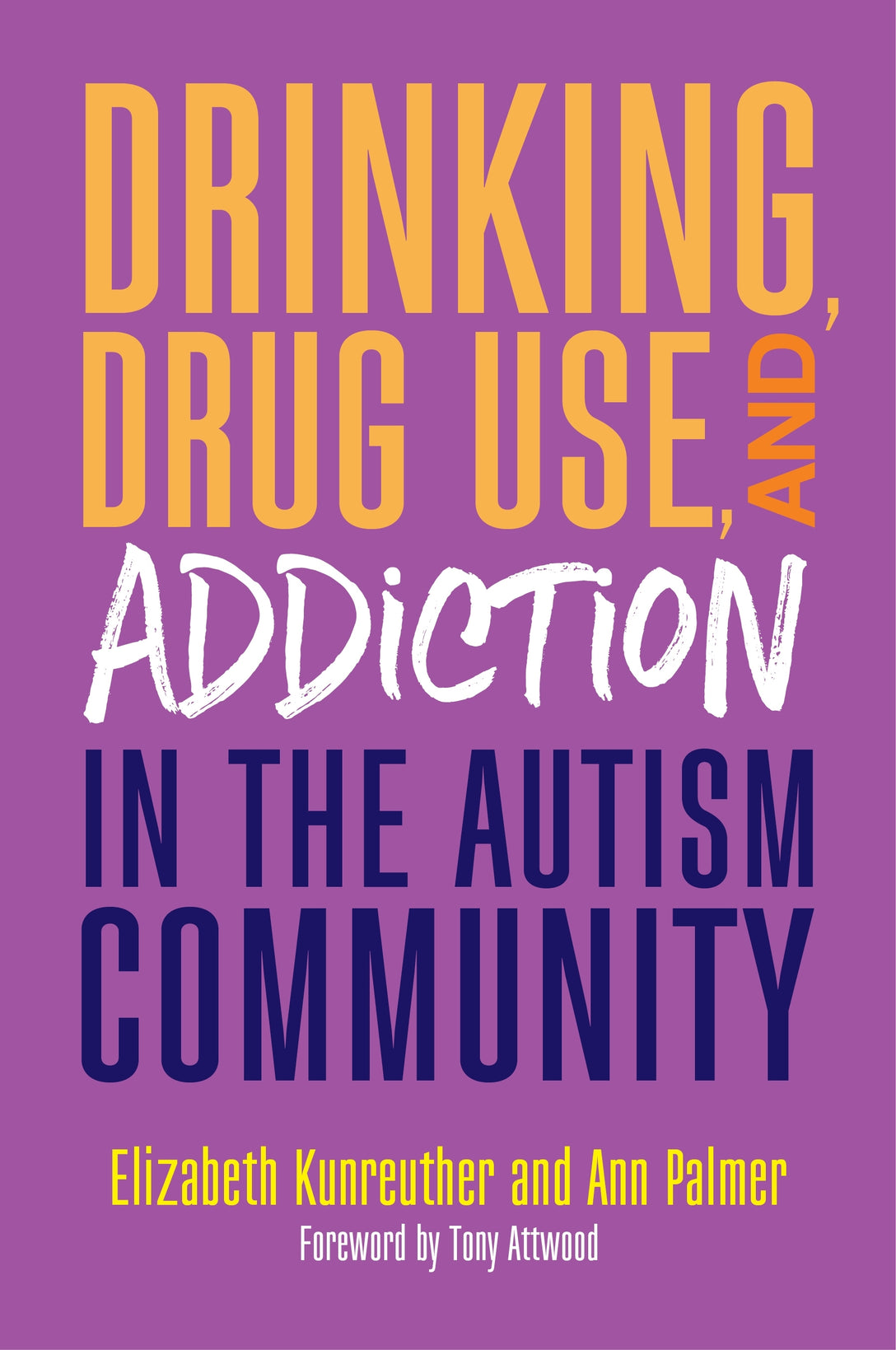 Drinking, Drug Use, and Addiction in the Autism Community by Ann Palmer, Elizabeth Kunreuther, Dr Anthony Attwood