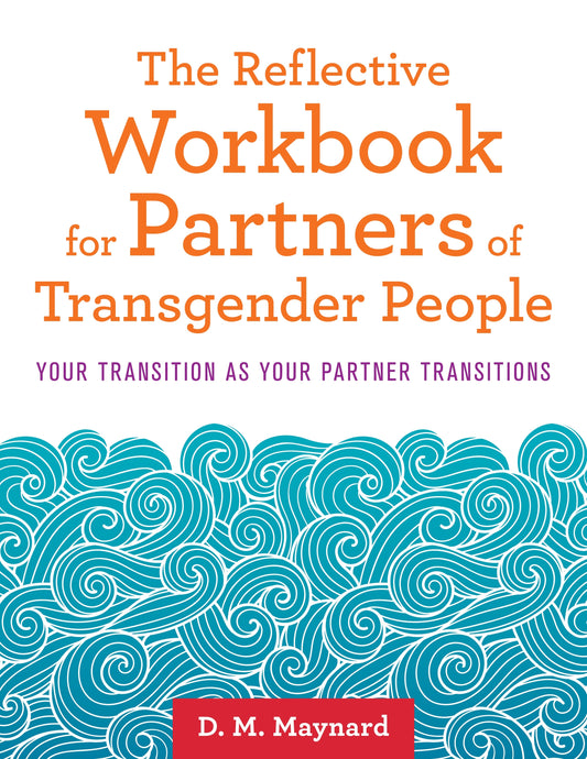 The Reflective Workbook for Partners of Transgender People by D. M. Maynard